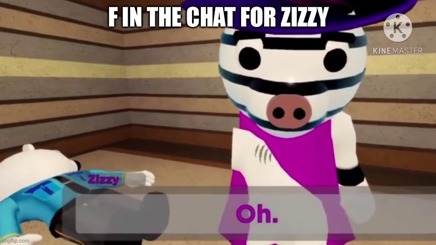 Nuuuuu she infected :( | F IN THE CHAT FOR ZIZZY | image tagged in sad | made w/ Imgflip meme maker