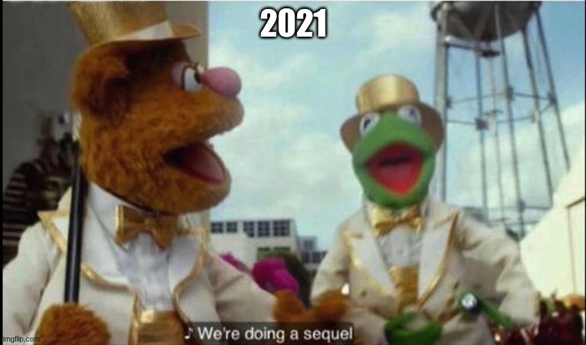 We're doing a sequel | 2021 | image tagged in we're doing a sequel | made w/ Imgflip meme maker