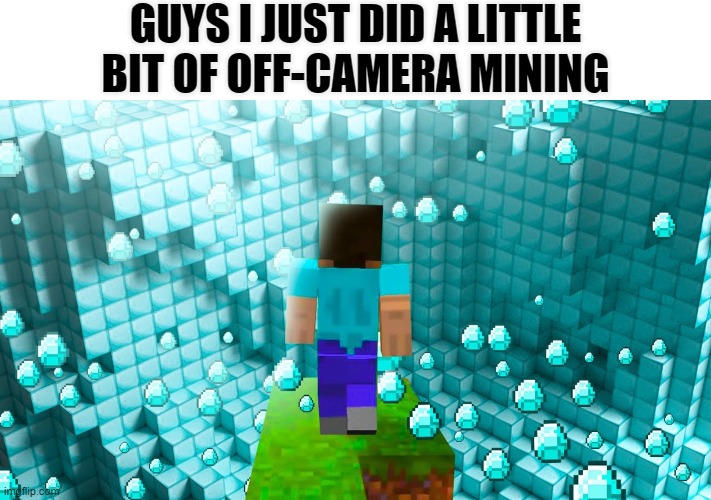 Let's Plays | GUYS I JUST DID A LITTLE BIT OF OFF-CAMERA MINING | image tagged in diamonds | made w/ Imgflip meme maker