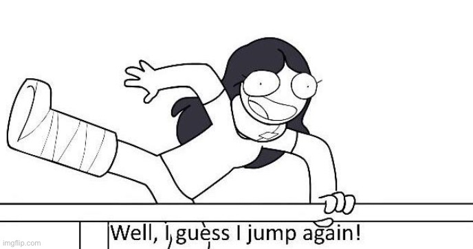 Well I guess I jump again | image tagged in well i guess i jump again | made w/ Imgflip meme maker