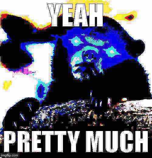 Yeah pretty much confession bear deep-fried 2 | image tagged in yeah pretty much confession bear deep-fried 2,confession bear,deep fried,deep fried hell,custom template,popular templates | made w/ Imgflip meme maker