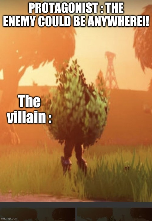 Fortnite bush | PROTAGONIST : THE ENEMY COULD BE ANYWHERE!! The villain : | image tagged in fortnite bush | made w/ Imgflip meme maker