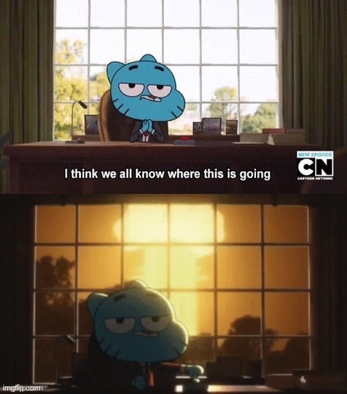 I think we all know where this is going (2 panel version) | image tagged in i think we all know where this is going 2 panel version | made w/ Imgflip meme maker