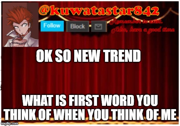 OK SO NEW TREND; WHAT IS FIRST WORD YOU THINK OF WHEN YOU THINK OF ME | made w/ Imgflip meme maker