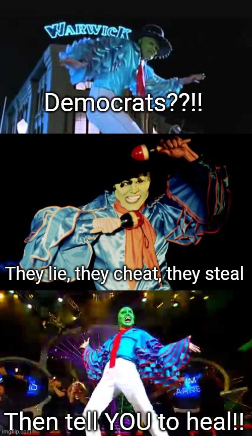 What are The Mask's thoughts on Democrats? | Democrats??!! They lie, they cheat, they steal; Then tell YOU to heal!! | image tagged in the mask,democratic party,politics | made w/ Imgflip meme maker