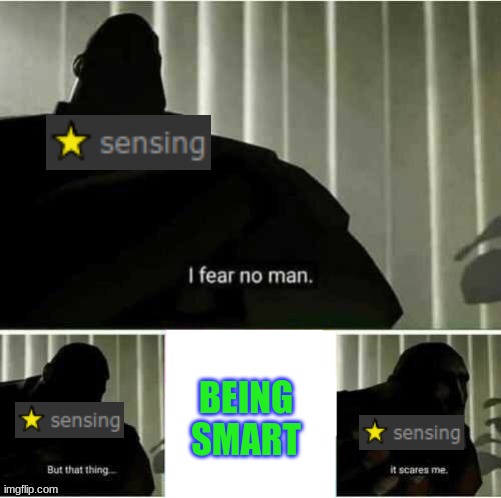 sensing is a jerk | BEING SMART | image tagged in i fear no man,furries | made w/ Imgflip meme maker