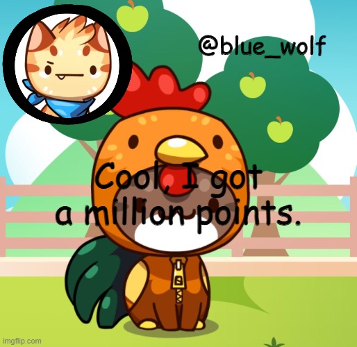 Cool, I got a million points. | image tagged in blue wolfs announcement thing | made w/ Imgflip meme maker
