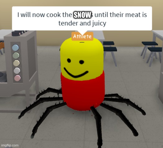 Dont eat the snow its no no | SNOW | image tagged in i will now cook the babies until their meat is tender and juicy | made w/ Imgflip meme maker