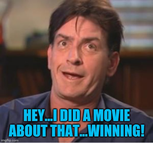 Charlie Sheen | HEY...I DID A MOVIE ABOUT THAT...WINNING! | image tagged in charlie sheen | made w/ Imgflip meme maker
