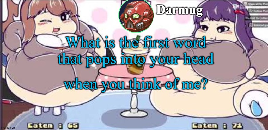 What is the first word that pops into your head; when you think of me? | image tagged in darmug announcement template | made w/ Imgflip meme maker