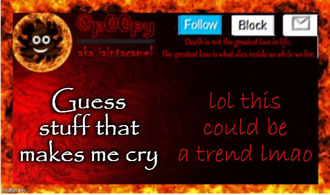 certain things lol | Guess stuff that makes me cry; lol this could be a trend lmao | image tagged in iaintacamel | made w/ Imgflip meme maker