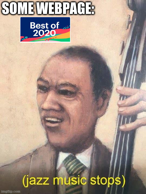 Jazz Music Stops | SOME WEBPAGE: | image tagged in jazz music stops,2020,2020 sucks | made w/ Imgflip meme maker