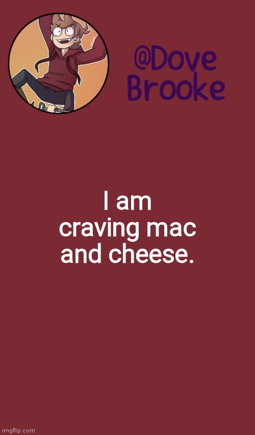 And I don't have any | I am craving mac and cheese. | image tagged in dove's new announcement template | made w/ Imgflip meme maker