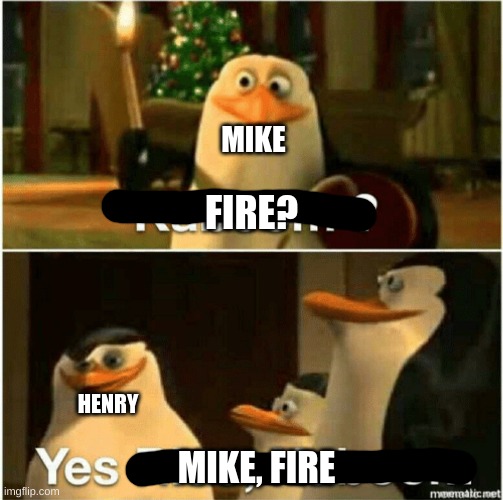 Fnaf 6 ending be like | MIKE; FIRE? HENRY; MIKE, FIRE | image tagged in kaboom yes rico kaboom | made w/ Imgflip meme maker