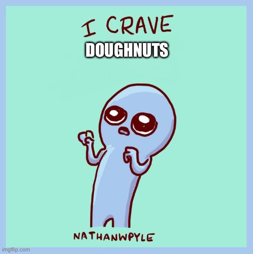 I crave_blank | DOUGHNUTS | image tagged in i crave_blank | made w/ Imgflip meme maker