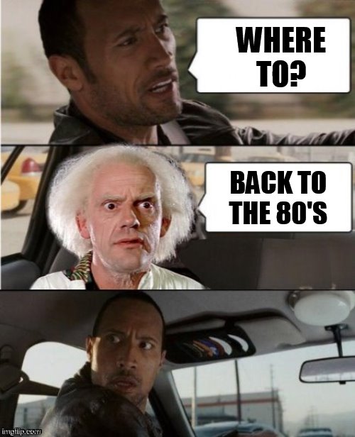 The Rock Driving Dr. Emmett Brown  | WHERE TO? BACK TO THE 80'S | image tagged in the rock driving dr emmett brown | made w/ Imgflip meme maker