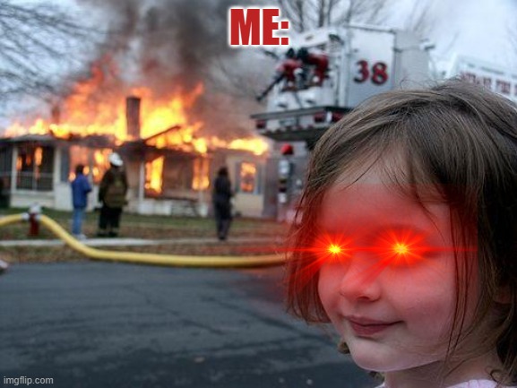 Disaster Girl Meme | ME: | image tagged in memes,disaster girl | made w/ Imgflip meme maker