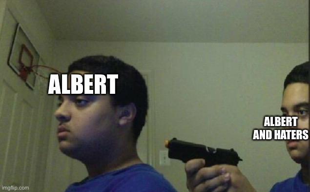 ALBERT; ALBERT AND HATERS | made w/ Imgflip meme maker