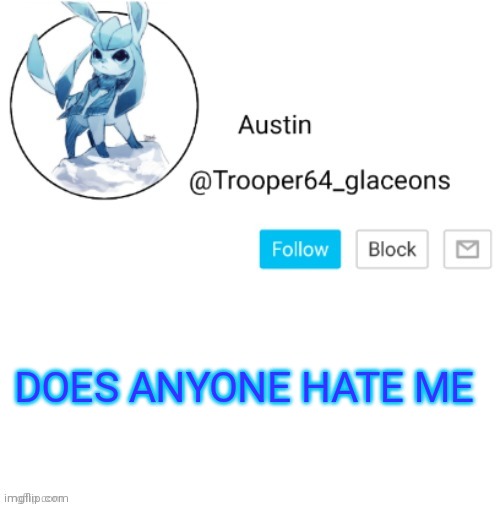 Glaceon announcement | DOES ANYONE HATE ME | image tagged in glaceon announcement | made w/ Imgflip meme maker