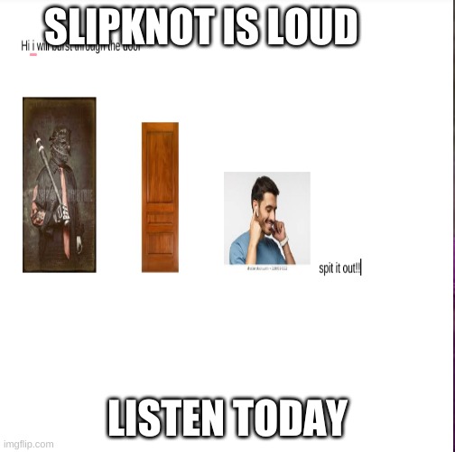 join the slipknot partu | SLIPKNOT IS LOUD; LISTEN TODAY | image tagged in slipknot | made w/ Imgflip meme maker