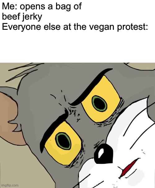 Unsettled Tom | Me: opens a bag of beef jerky
Everyone else at the vegan protest: | image tagged in memes,unsettled tom | made w/ Imgflip meme maker