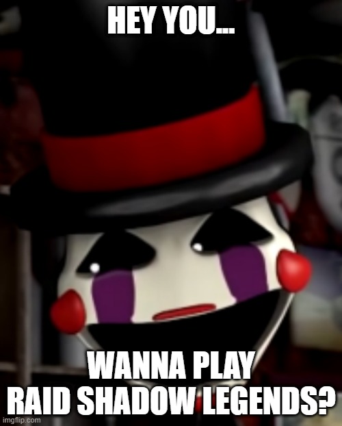 Temptation-Puppet | HEY YOU... WANNA PLAY RAID SHADOW LEGENDS? | image tagged in fnaf | made w/ Imgflip meme maker