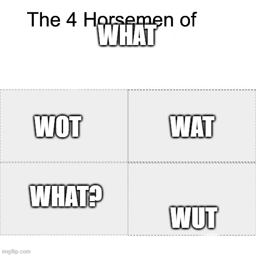 Four horsemen | WHAT WUT WOT WHAT? WAT | image tagged in four horsemen | made w/ Imgflip meme maker