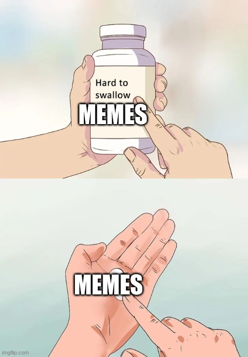 Hard To Swallow Pills | MEMES; MEMES | image tagged in memes,hard to swallow pills | made w/ Imgflip meme maker