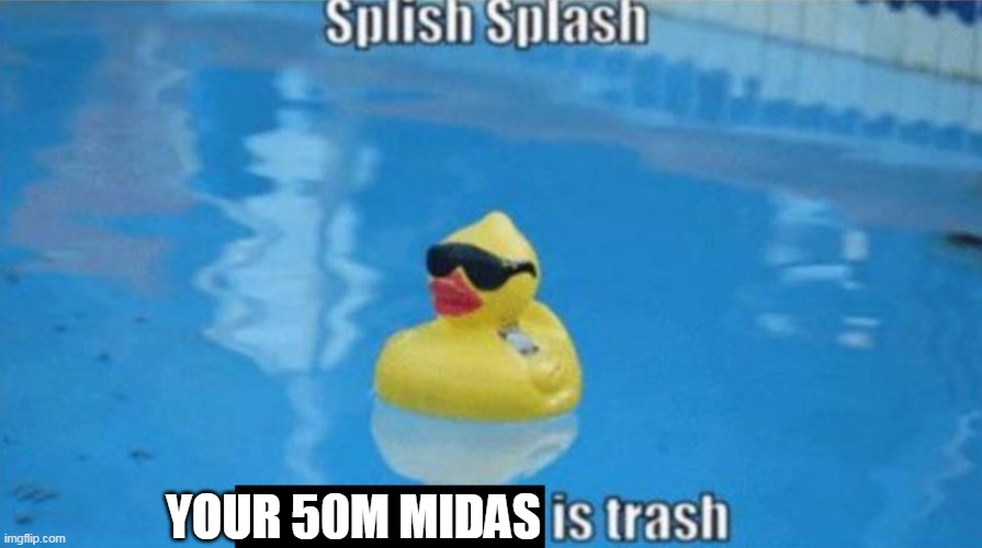 Splish Splash | YOUR 50M MIDAS | image tagged in splish splash | made w/ Imgflip meme maker