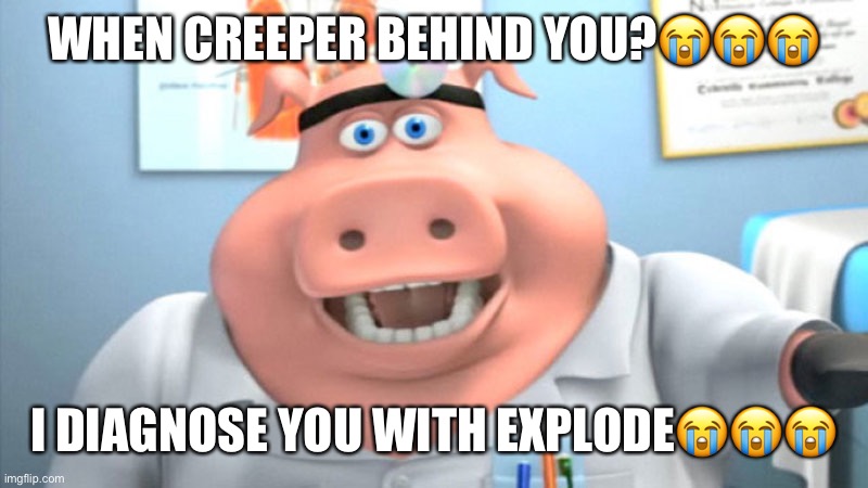 Creeper aw man | WHEN CREEPER BEHIND YOU?😭😭😭; I DIAGNOSE YOU WITH EXPLODE😭😭😭 | image tagged in i diagnose you with dead,uno draw 25 cards,ez | made w/ Imgflip meme maker