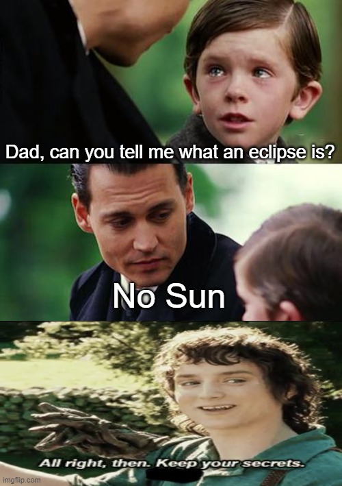 Bruh XD | Dad, can you tell me what an eclipse is? No Sun | image tagged in memes,finding neverland | made w/ Imgflip meme maker