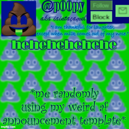 XD | hehehehehehe; *me randomly using my weird af announcement template* | image tagged in iaintacamel | made w/ Imgflip meme maker
