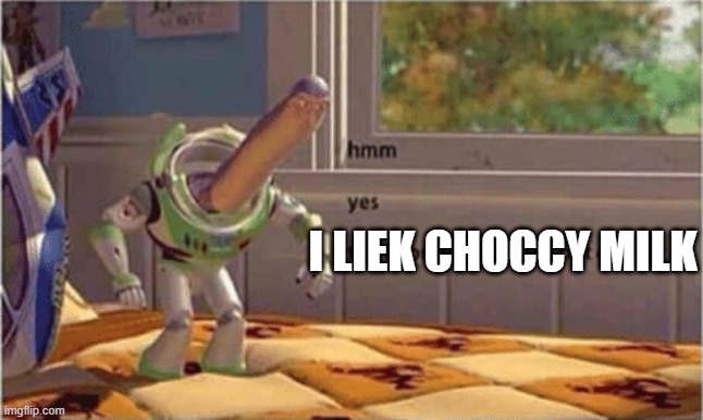 hmm yes the floor here is made out of floor | I LIEK CHOCCY MILK | image tagged in hmm yes the floor here is made out of floor | made w/ Imgflip meme maker