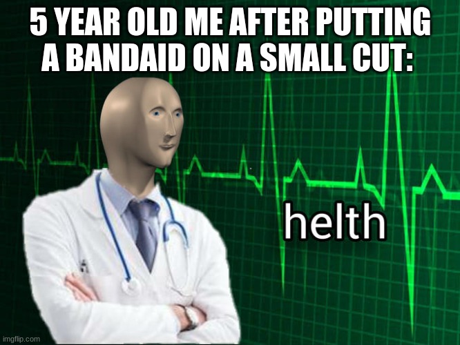 HeLtH | 5 YEAR OLD ME AFTER PUTTING A BANDAID ON A SMALL CUT: | image tagged in stonks helth | made w/ Imgflip meme maker