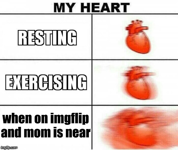 My Heart | when on imgflip and mom is near | image tagged in my heart | made w/ Imgflip meme maker