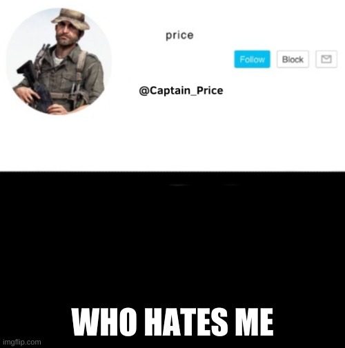 Captain_Price Template | WHO HATES ME | image tagged in captain_price template | made w/ Imgflip meme maker