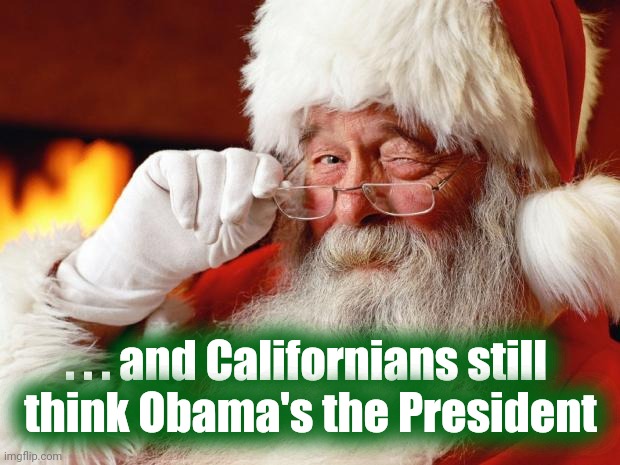 santa | . . . and Californians still 
think Obama's the President | image tagged in santa | made w/ Imgflip meme maker