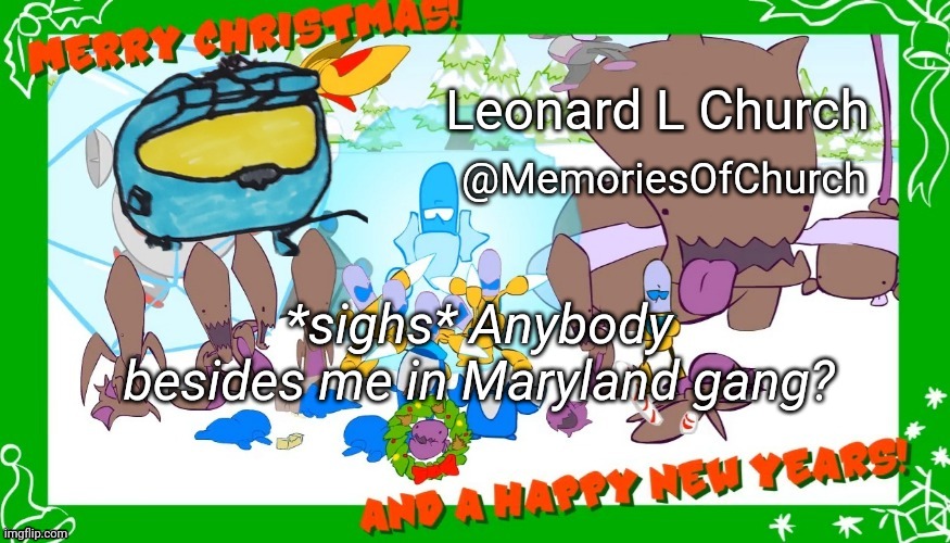 Festive MemoriesOfChurch Announcement Template | *sighs* Anybody besides me in Maryland gang? | image tagged in festive memoriesofchurch announcement template | made w/ Imgflip meme maker
