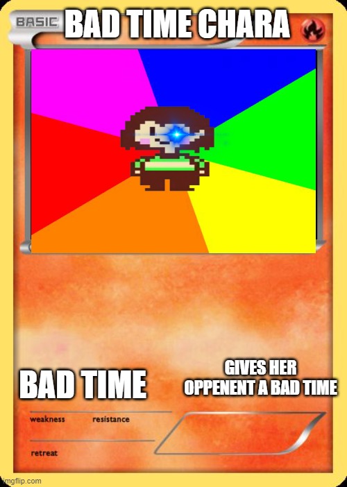 Blank Pokemon Card | BAD TIME CHARA BAD TIME GIVES HER OPPENENT A BAD TIME | image tagged in blank pokemon card | made w/ Imgflip meme maker