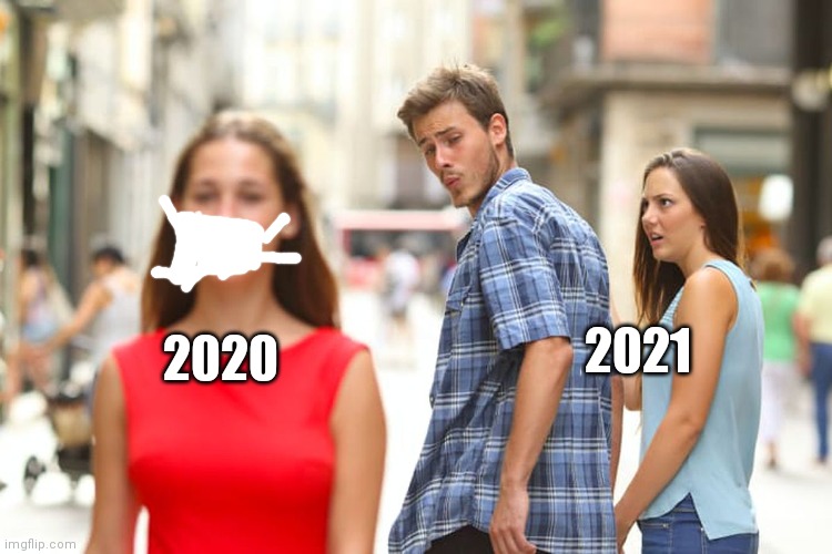Distracted Boyfriend | 2021; 2020 | image tagged in memes,distracted boyfriend | made w/ Imgflip meme maker