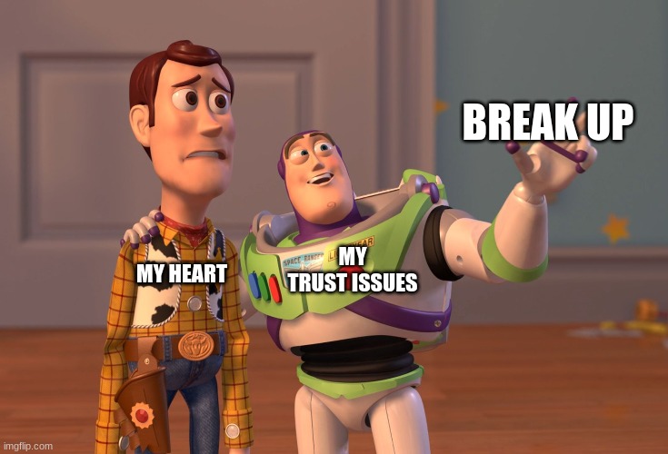 X, X Everywhere Meme | BREAK UP; MY TRUST ISSUES; MY HEART | image tagged in memes,x x everywhere | made w/ Imgflip meme maker