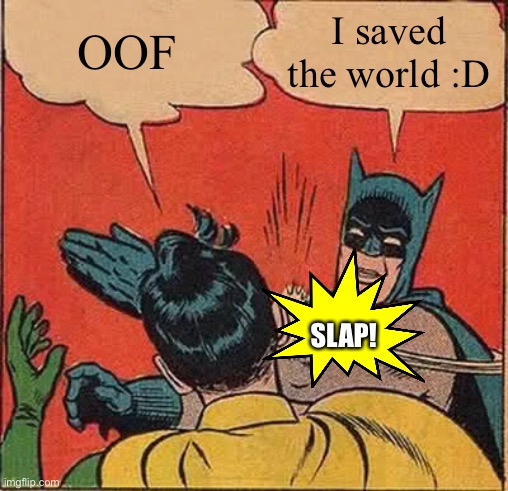 Deh way how you stop evil | OOF; I saved the world :D; SLAP! | image tagged in memes,batman slapping robin | made w/ Imgflip meme maker