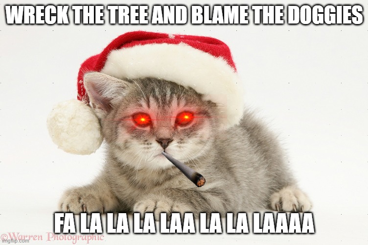 WRECK THE TREE AND BLAME THE DOGGIES; FA LA LA LA LAA LA LA LAAAA | image tagged in memes | made w/ Imgflip meme maker