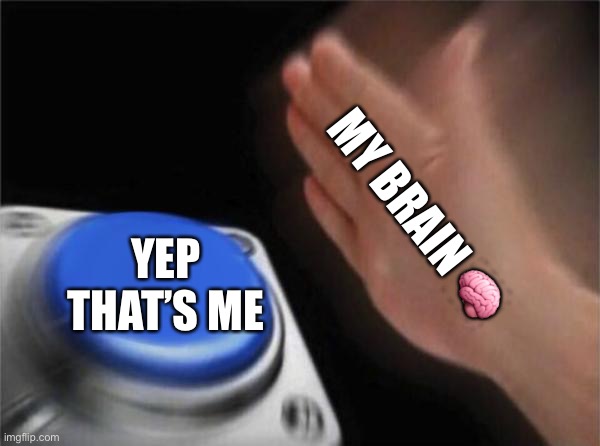 Blank Nut Button Meme | MY BRAIN ? YEP THAT’S ME | image tagged in memes,blank nut button | made w/ Imgflip meme maker