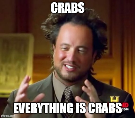 Ancient Aliens Meme | CRABS; EVERYTHING IS CRABS | image tagged in memes,ancient aliens | made w/ Imgflip meme maker