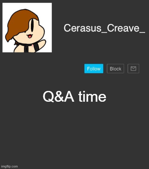 Cerasus_Creave_ announcement | Q&A time | image tagged in cerasus_creave_ announcement | made w/ Imgflip meme maker