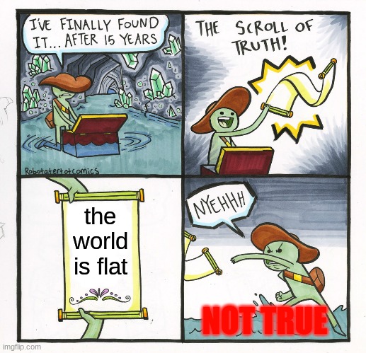The Scroll Of Truth | the world is flat; NOT TRUE | image tagged in memes,the scroll of truth | made w/ Imgflip meme maker