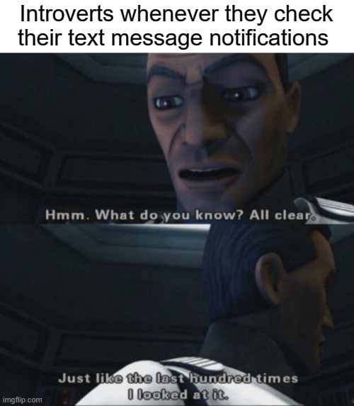 All Clear | Introverts whenever they check their text message notifications | image tagged in all clear,memes,clone wars,star wars | made w/ Imgflip meme maker