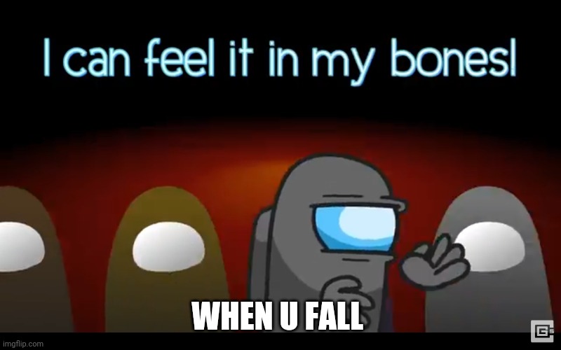 In my bones | WHEN U FALL | image tagged in in my bones | made w/ Imgflip meme maker