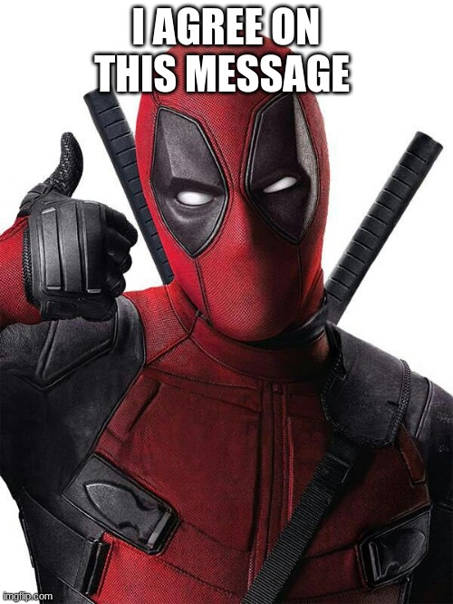 Deadpool thumbs up | I AGREE ON THIS MESSAGE | image tagged in deadpool thumbs up | made w/ Imgflip meme maker